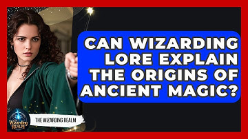 Can Wizarding Lore Explain the Origins of Ancient Magic? - The Wizarding Realm