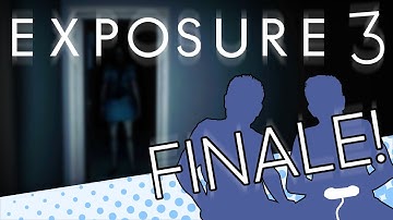 Exposure - PART 3 (FINALE) - GET OUT - Let