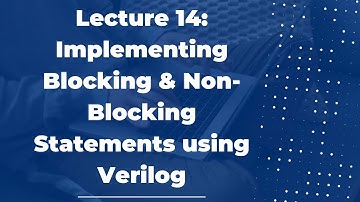 Lecture : 14 Implementing Blocking & Non-Blocking Statements using Verilog