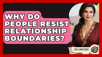 Why Do People Resist Relationship Boundaries? - Gen Z Unfiltered