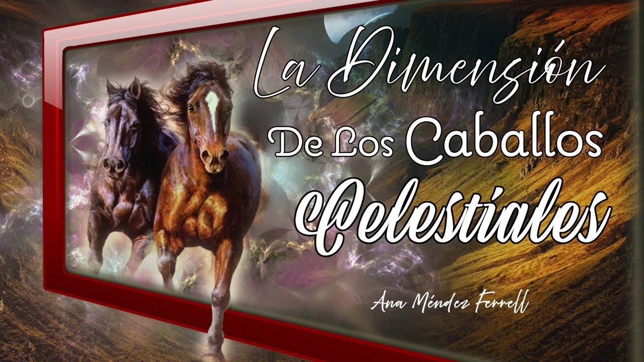 La Dimensión De Los Caballos Celestiales | Ana Méndez Ferrell