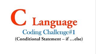 Coding Challenge #1 - if ...else statement in C Language