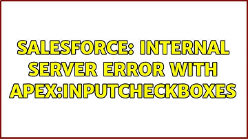 Salesforce: Internal Server Error With apex:inputCheckboxes