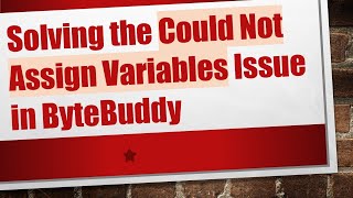 Solving the Could Not Assign Variables Issue in ByteBuddy