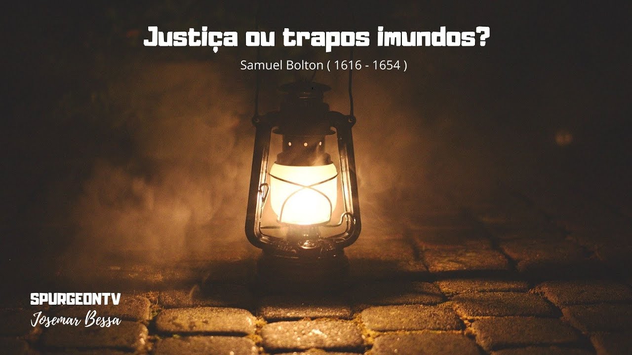 Justiça ou trapos Imundos? | Samuel Bolton ( 1606 - 1654 )