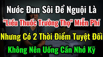 Sai Lầm Khi Uống Nước Mà Nhiều Người Đang Mắc Phải! 2 Thời Điểm Này Tuyệt Đối Không Uống Nước!