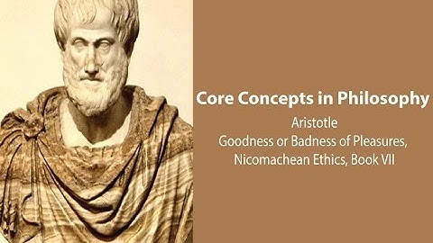 Aristotle, Nicomachean Ethics book 7 | Goodness or Badness of Pleasures | Philosophy Core Concepts