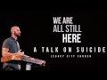 We Are All Still Here:  A Talk on Suicide