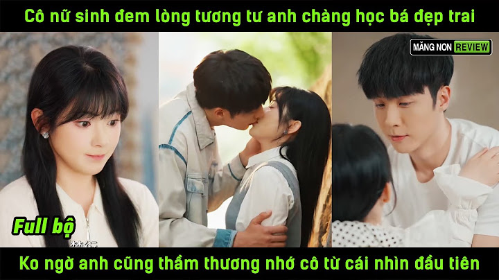 Cô nữ sinh tương tư anh chàng học bá đẹp trai K ngờ anh cũng thầm thương nhớ cô từ cái nhìn đầu tiên