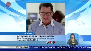 Colombia: investigarán muerte del periodista Jaime Vásquez - El Noticiero emisión meridiana 15/04/24