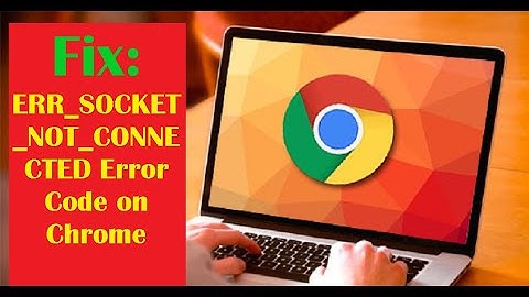 Fix: ERR_SOCKET_NOT_CONNECTED Error Code on Chrome