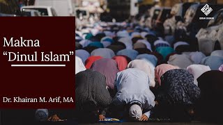 Makna Dinul Islam - Ustadz Dr. Khairan M. Arif, MA