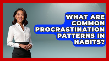 What Are Common Procrastination Patterns In Habits? - Habit Hacks Hub