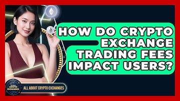 How Do Crypto Exchange Trading Fees Impact Users? - All About Crypto Exchanges