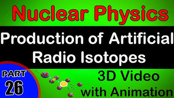 Production of Artificial Radio Isotopes |Nuclear Physics|class 12 physics notes|CBSE