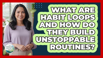 What Are Habit Loops And How Do They Build Unstoppable Routines? - The Personal Growth Path
