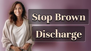 How Can You Naturally Stop Brown Discharge Before Your Period?