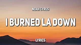 Noah Cyrus - I Burned LA Down (Lyrics)