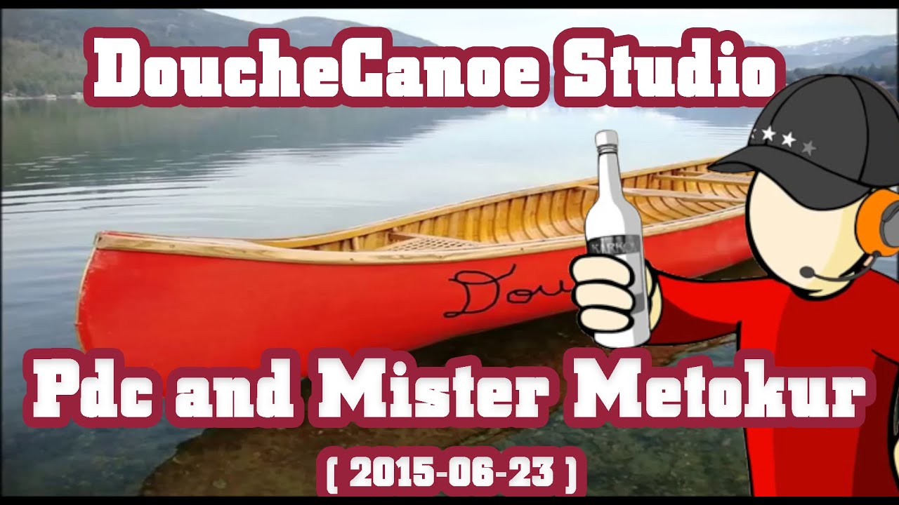 Douchecanoe Studio - Pdc and Mister Metokur [ 2015-06-23 ]