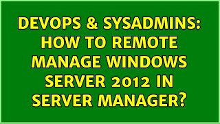 Celebrity DevOps & SysAdmins: How to Remote Manage Windows Server 2012 in Server Manager? Wealth