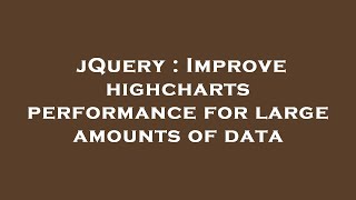 jQuery : Improve highcharts performance for large amounts of data