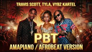Travis Scott, Tyla, Vybz Kartel – PBT (Amapiano / Afrobeat Version)