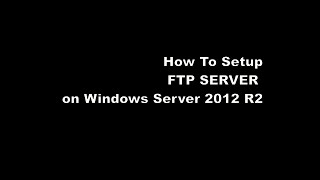 How to setup FTP Server on Windows Server 2012 R2.