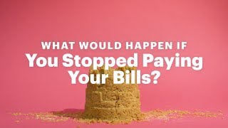 What Would Happen If You Stopped Paying Your Bills?