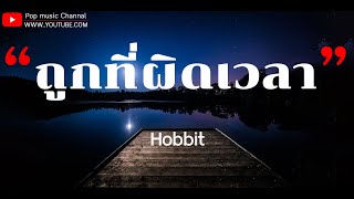 Hobbit - ถูกที่ ผิดเวลา (เนื้อเพลง)