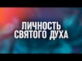 Личность Святого Духа // Взаимоотношения со Святым Духом - Часть 6