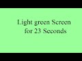 Light green Screen for 23 Seconds