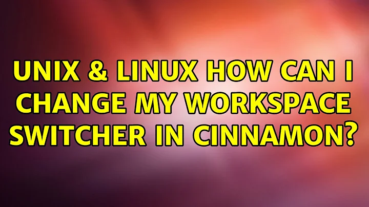 Unix & Linux: How can I change my workspace switcher in Cinnamon?