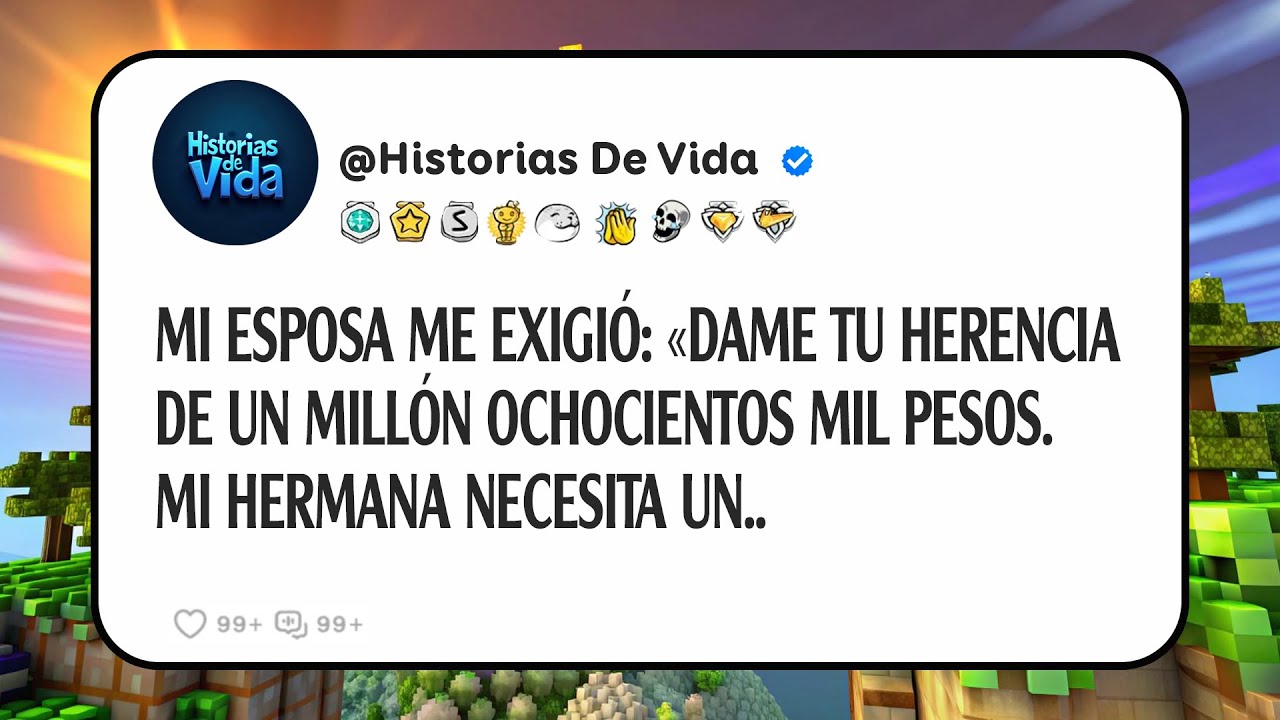 Mi Esposa Me Exigió: «dame Tu Herencia De Un Millón Ochocientos Mil Pesos. Mi Hermana Necesita Un..
