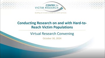 2024 CVR Research Convening - Conducting Research on and with Hard to Reach Victim Populations