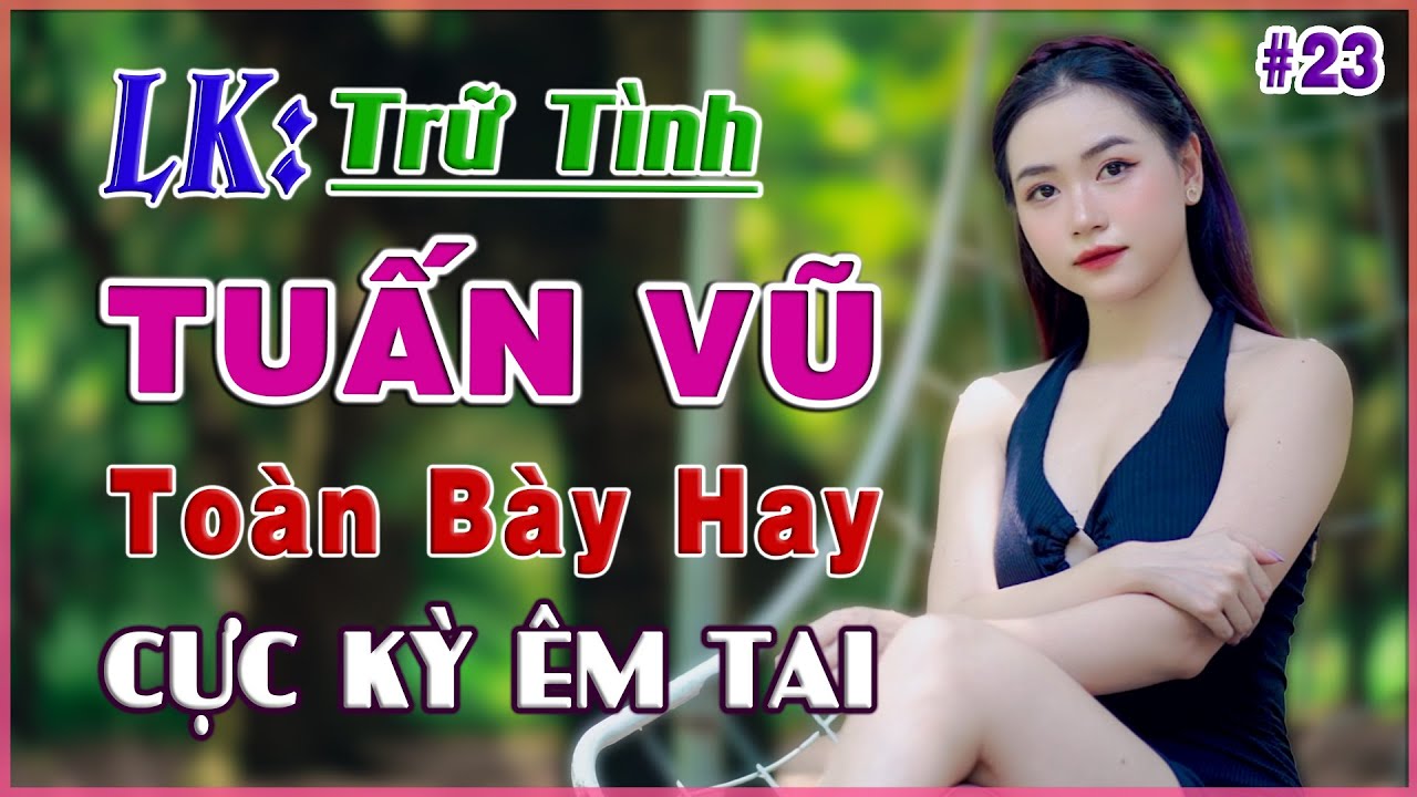 Lk Tuấn Vũ, Con Đường Mang Tên Em, Trữ Tình Chọn Lọc, Toàn Bày Hay ( CỰC ÊM TAI ) Bolero Người Mẫu