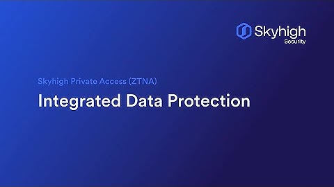 Skyhigh Private Access (ZTNA) - Integrated Data Protection