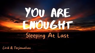 SLEEPING AT LAST - You Are Enough (Lirik & Terjemahan)