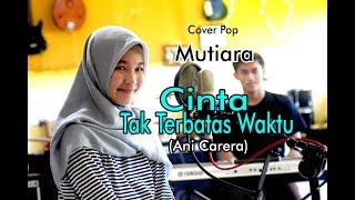 CINTA TAK TERBATAS WAKTU (Ani Carera) - Cover By Mutiara