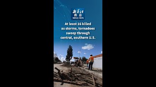 Xinhua News | At least 16 killed as storms, tornadoes sweep through central, southern U.S.