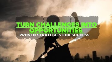 Turn Challenges into Opportunities: Proven Strategies for Success