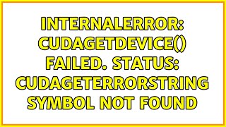 InternalError: cudaGetDevice() failed. Status: cudaGetErrorString symbol not found