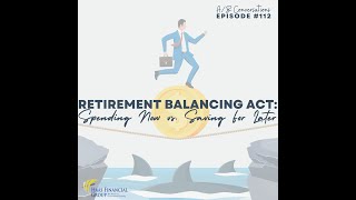 Ep #112 - Retirement Balancing Act: Spending Now vs. Saving For Later