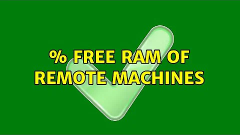 % free ram of remote machines (2 Solutions!!)