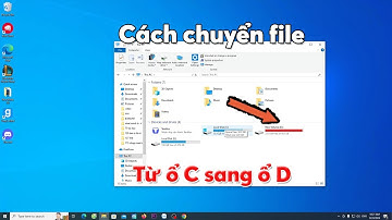 Cách chuyển file dữ liệu từ ổ C sang ổ D - copy dữ liệu từ ổ c sang ổ D