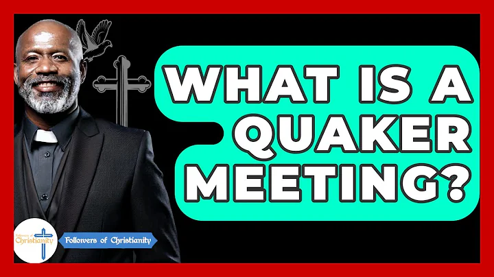 What Is A Quaker Meeting? - Followers Of Christianity