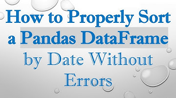 How to Properly Sort a Pandas DataFrame by Date Without Errors