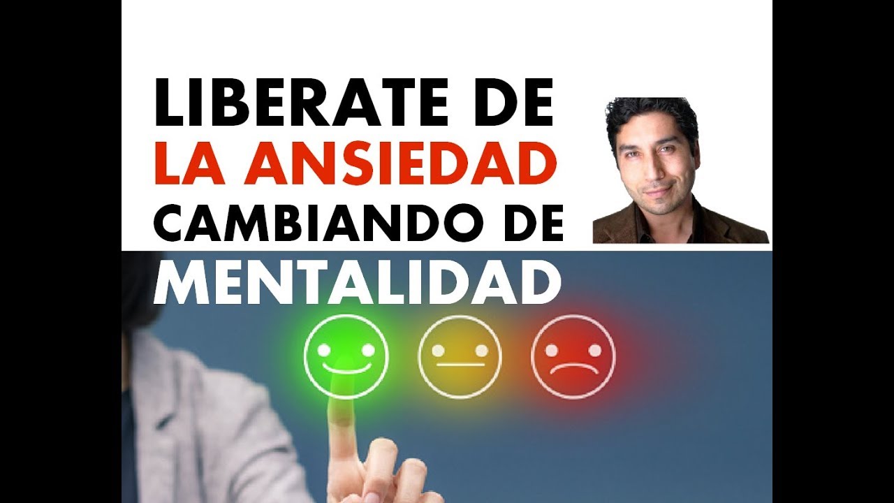 LIBERATE DE LA ANSIEDAD CAMBIANDO DE MENTALIDAD