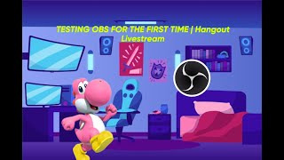 TESTING OBS FOR THE FIRST TIME | Hangout Livestream