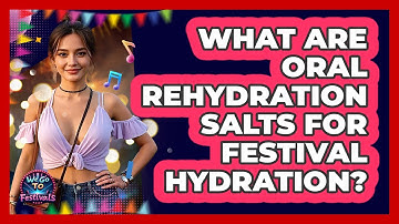 What Are Oral Rehydration Salts For Festival Hydration? - We Go To Festivals