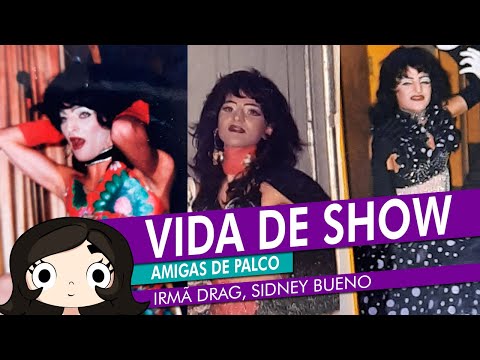 Vida de show | Amigas de Palco - Irmã Drag, Sidney Bueno